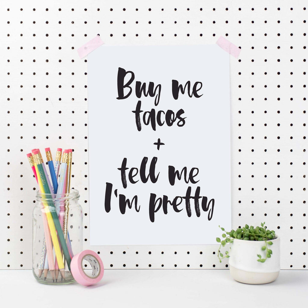 Buy Me Tacos And Tell Me I'm Pretty Art Print - Hue Complete Me