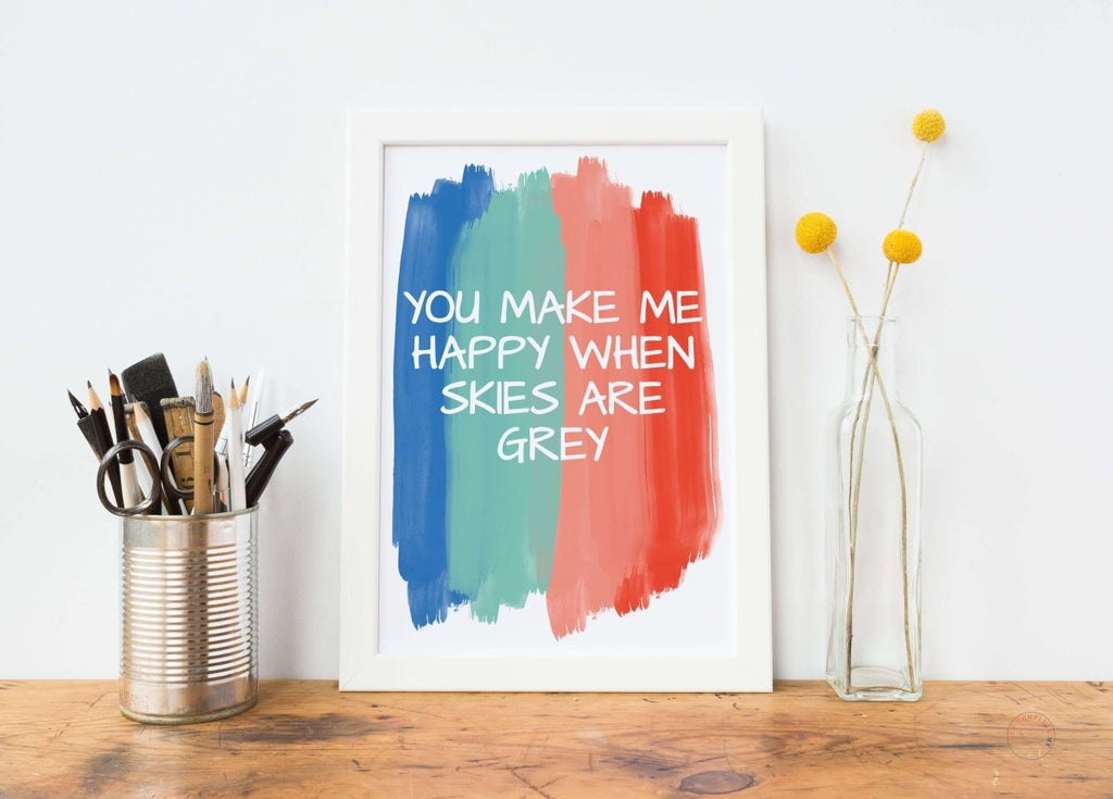 You Make Me Happy When Skies Are Grey Art Print - Hue Complete Me
